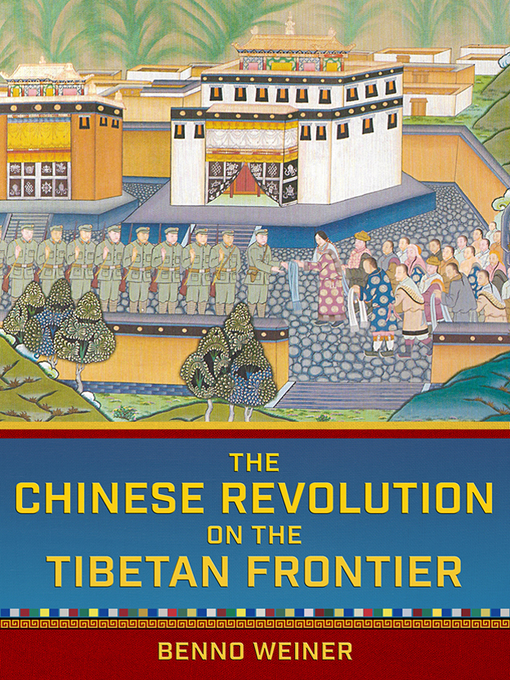 Title details for The Chinese Revolution on the Tibetan Frontier by Benno Weiner - Available